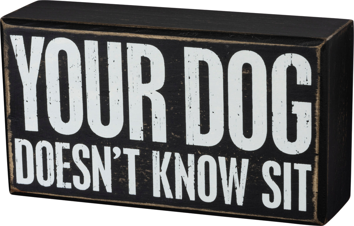 Primitives Box Sign - Your Dog Doesn't Know Sit