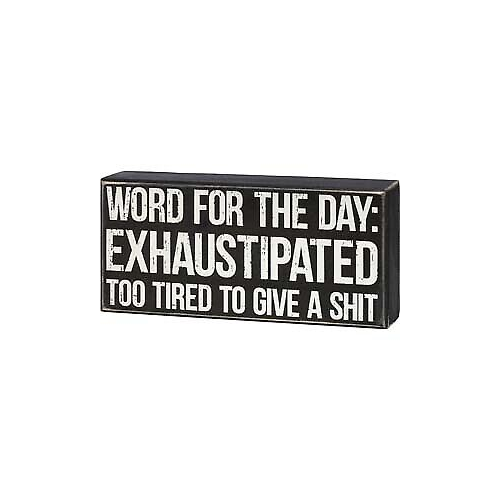 Primitives Box Sign - Word For The Day: Exhaustipated