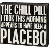 Primitives Box Sign - The Chill Pill A Placebo