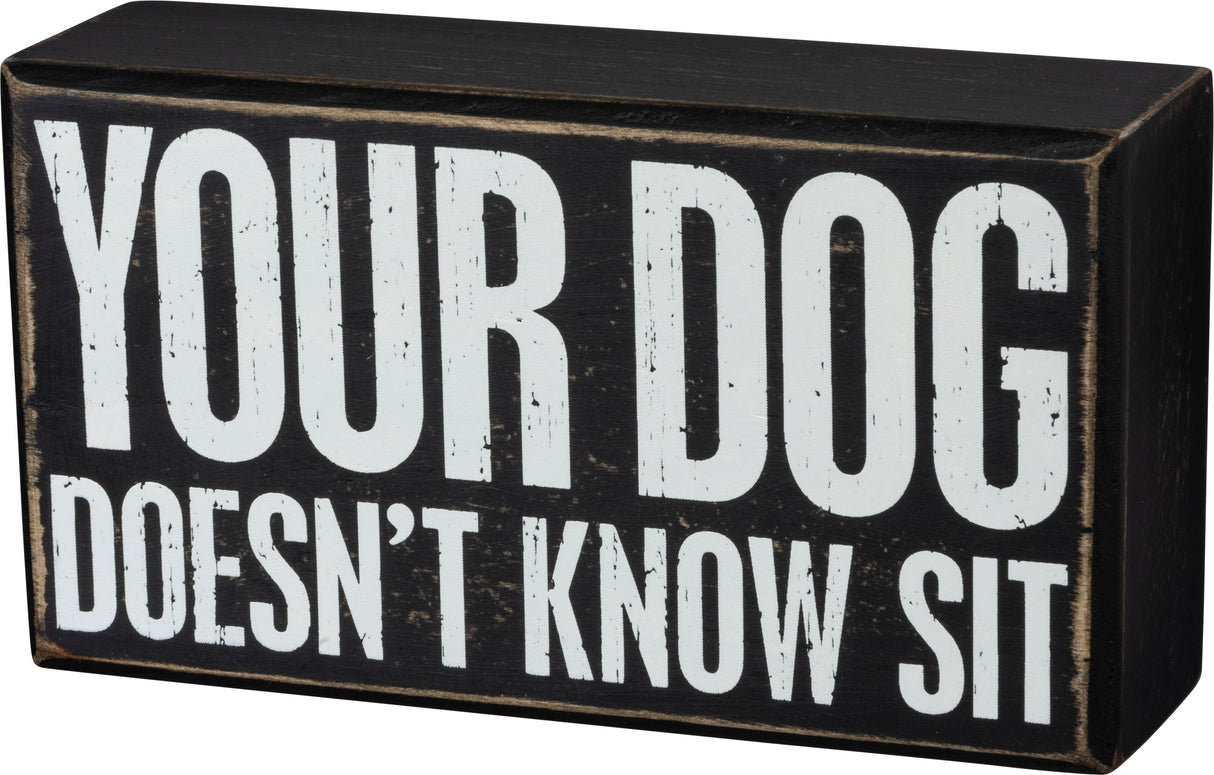 Primitives Box Sign - Your Dog Doesn't Know Sit
