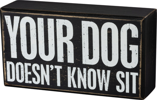 Primitives Box Sign - Your Dog Doesn't Know Sit