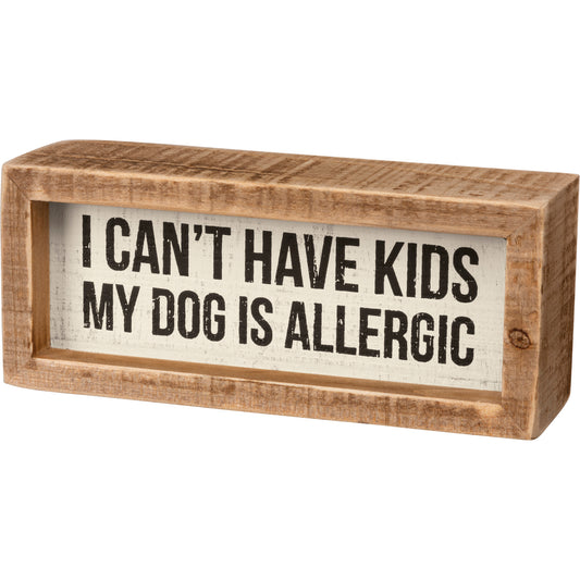 Primitives Inset Box Sign - I Can't Have Kids Dog Is Allergic