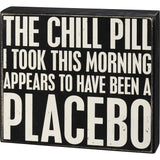 Primitives Box Sign - The Chill Pill A Placebo