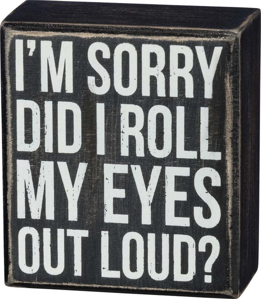Primitives Box Sign - Did I Roll My Eyes Out Loud